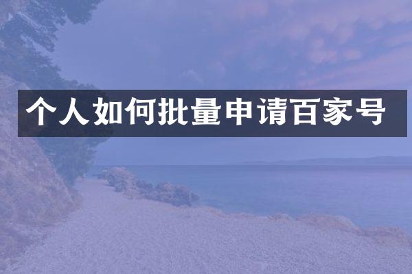 个人如何批量申请百家号