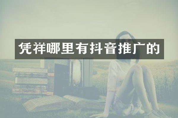 凭祥哪里有抖音推广的