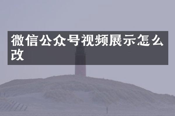 微信公众号视频展示怎么改