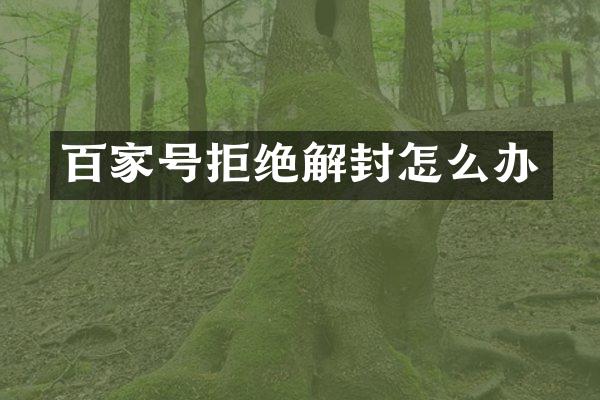 百家号拒绝解封怎么办