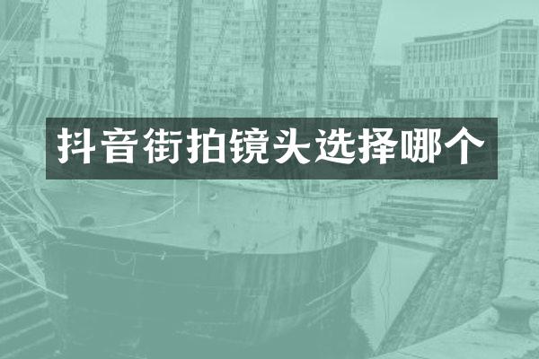 抖音街拍镜头选择哪个