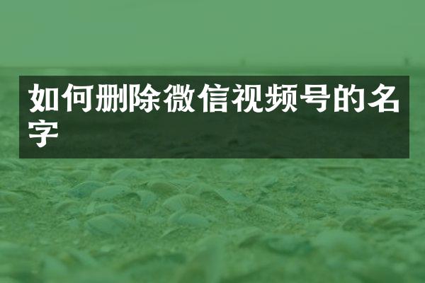 如何删除微信视频号的名字