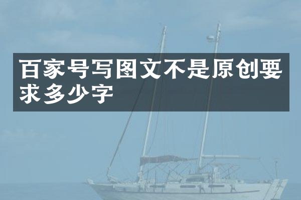 百家号写图文不是原创要求多少字