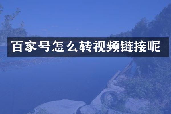 百家号怎么转视频链接呢