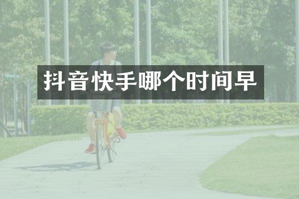 抖音快手哪个时间早