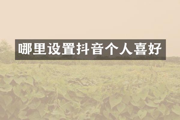 哪里设置抖音个人喜好