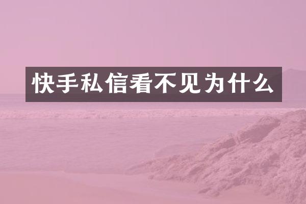 快手私信看不见为什么