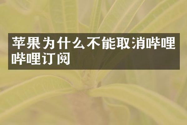 苹果为什么不能取消哔哩哔哩订阅