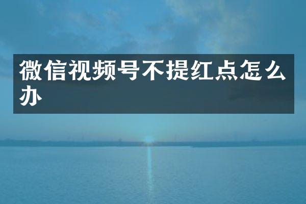 微信视频号不提红点怎么办