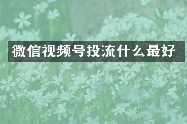 微信视频号投流什么最好
