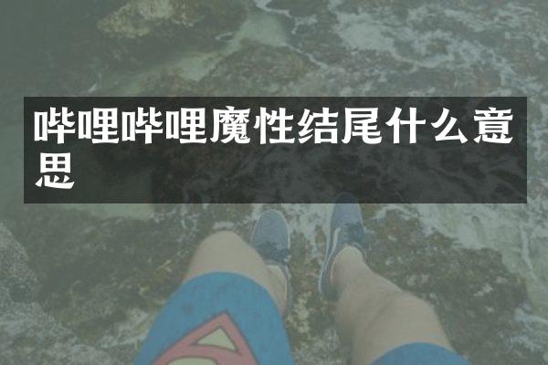 哔哩哔哩魔性结尾什么意思