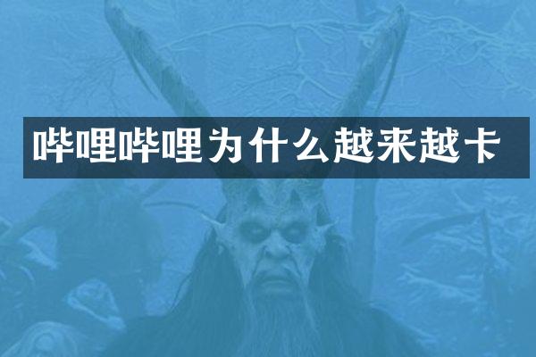 哔哩哔哩为什么越来越卡