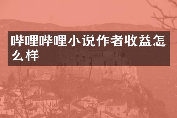 哔哩哔哩小说作者收益怎么样