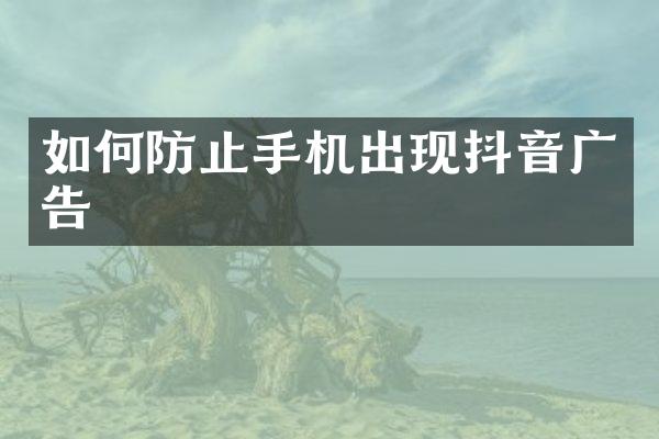 如何防止手机出现抖音广告