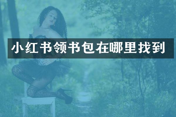 小红书领书包在哪里找到
