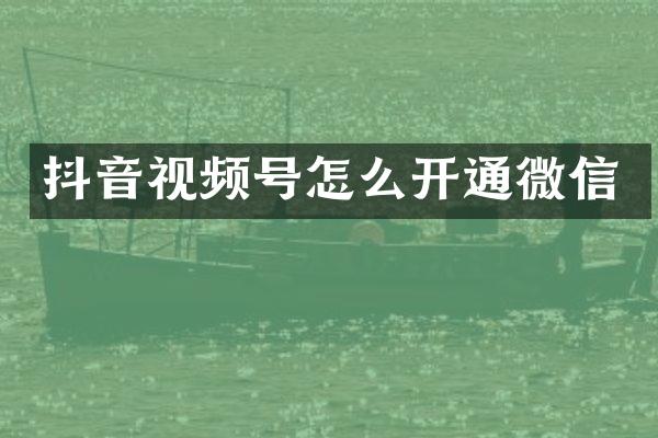 抖音视频号怎么开通微信