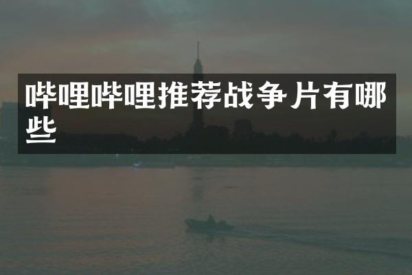 哔哩哔哩推荐战争片有哪些