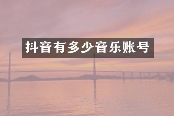 抖音有多少音乐账号