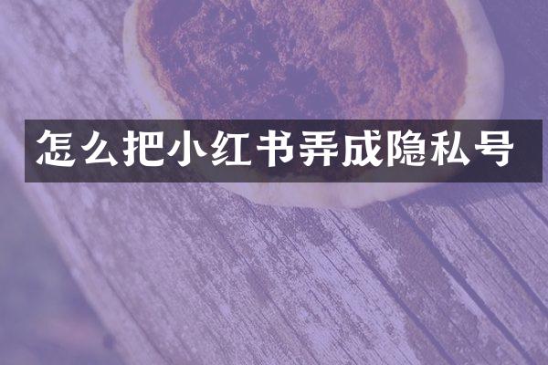 怎么把小红书弄成隐私号