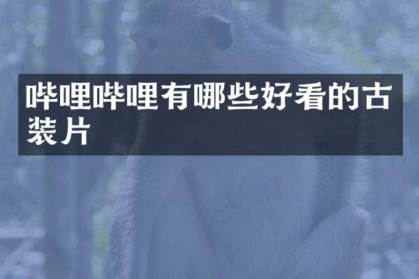 哔哩哔哩有哪些好看的古装片