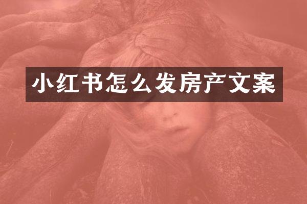 小红书怎么发房产文案