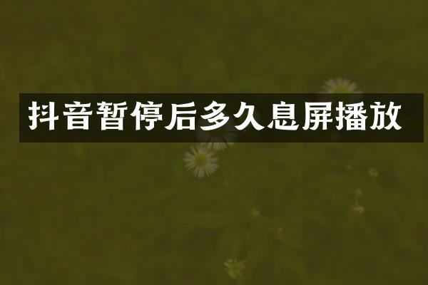 抖音暂停后多久息屏播放