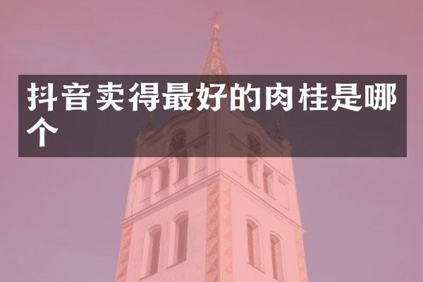 抖音卖得最好的肉桂是哪个