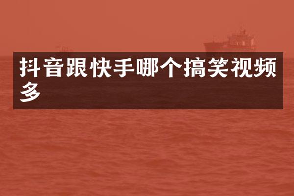 抖音跟快手哪个搞笑视频多