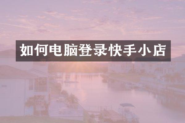 如何电脑登录快手小店