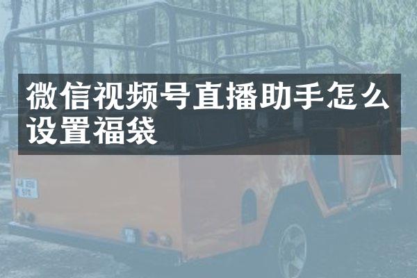 微信视频号直播助手怎么设置福袋