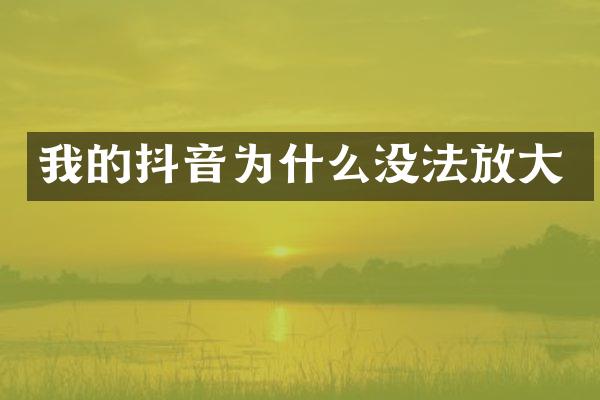 我的抖音为什么没法放大