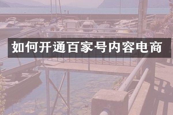 如何开通百家号内容电商