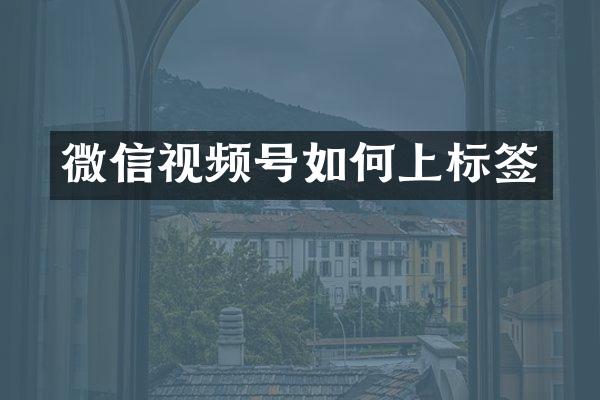 微信视频号如何上标签