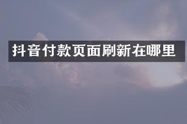 抖音付款页面刷新在哪里