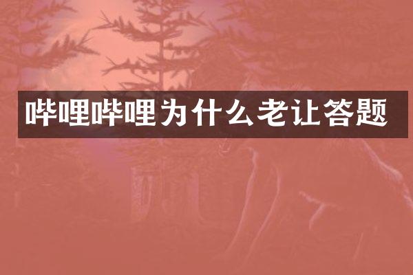 哔哩哔哩为什么老让答题