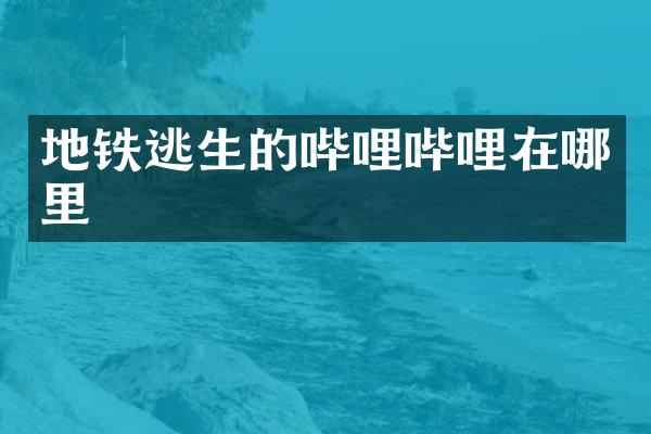 地铁逃生的哔哩哔哩在哪里