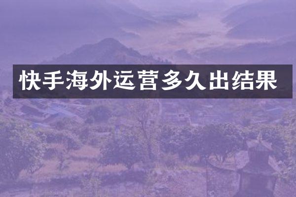 快手海外运营多久出结果