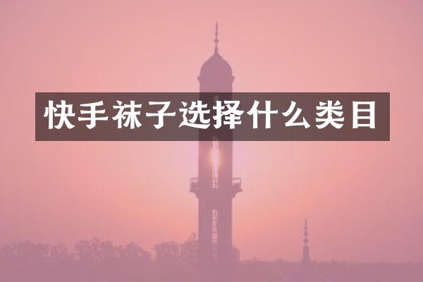 快手袜子选择什么类目