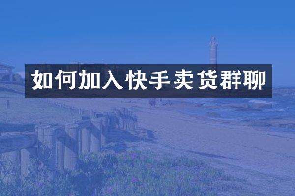 如何加入快手卖货群聊