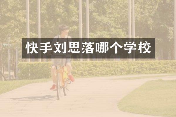 快手刘思落哪个学校