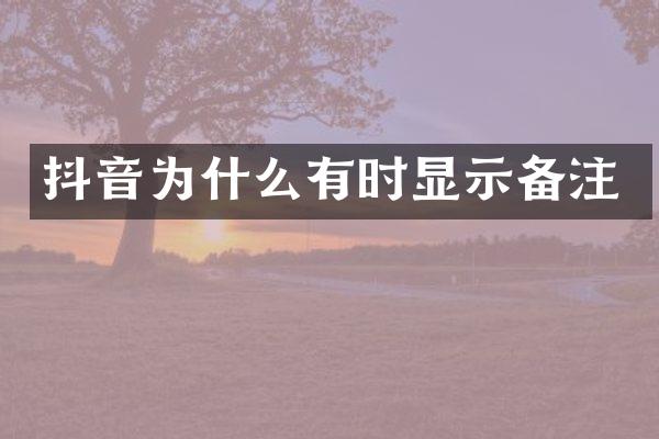 抖音为什么有时显示备注