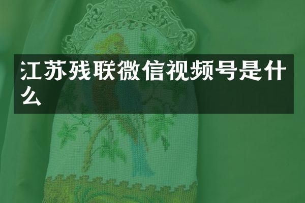江苏残联微信视频号是什么