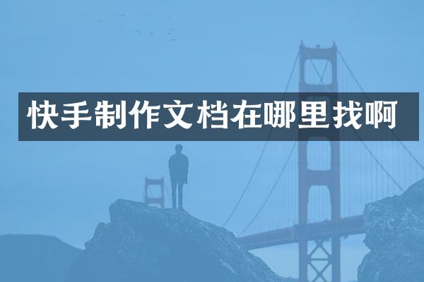 快手制作文档在哪里找啊