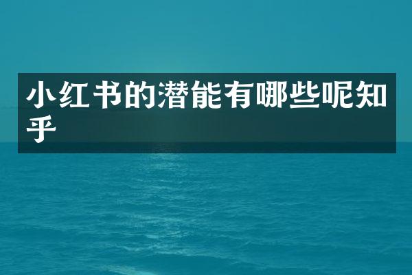 小红书的潜能有哪些呢知乎