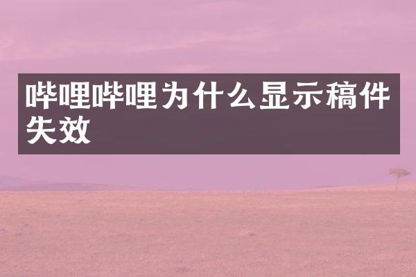 哔哩哔哩为什么显示稿件失效