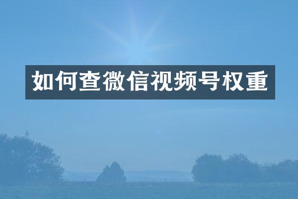 如何查微信视频号权重