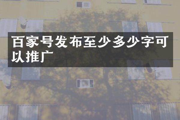百家号发布至少多少字可以推广