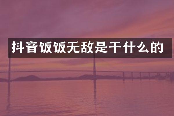 抖音饭饭无敌是干什么的