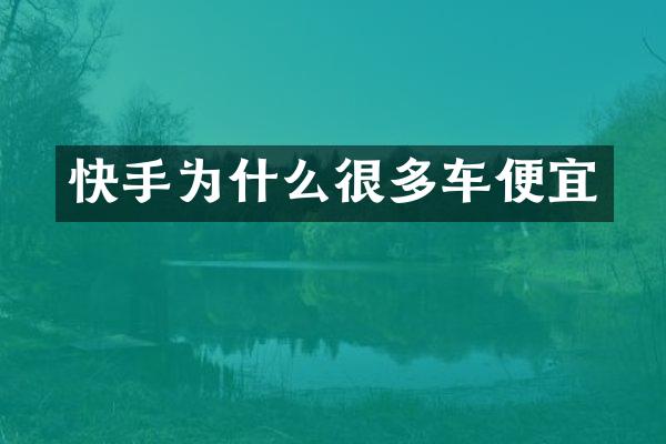 快手为什么很多车便宜