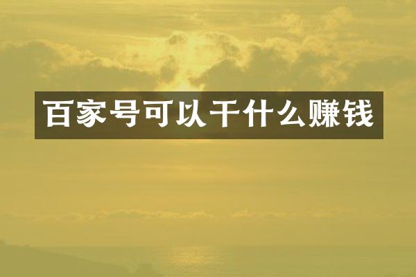 百家号可以干什么赚钱